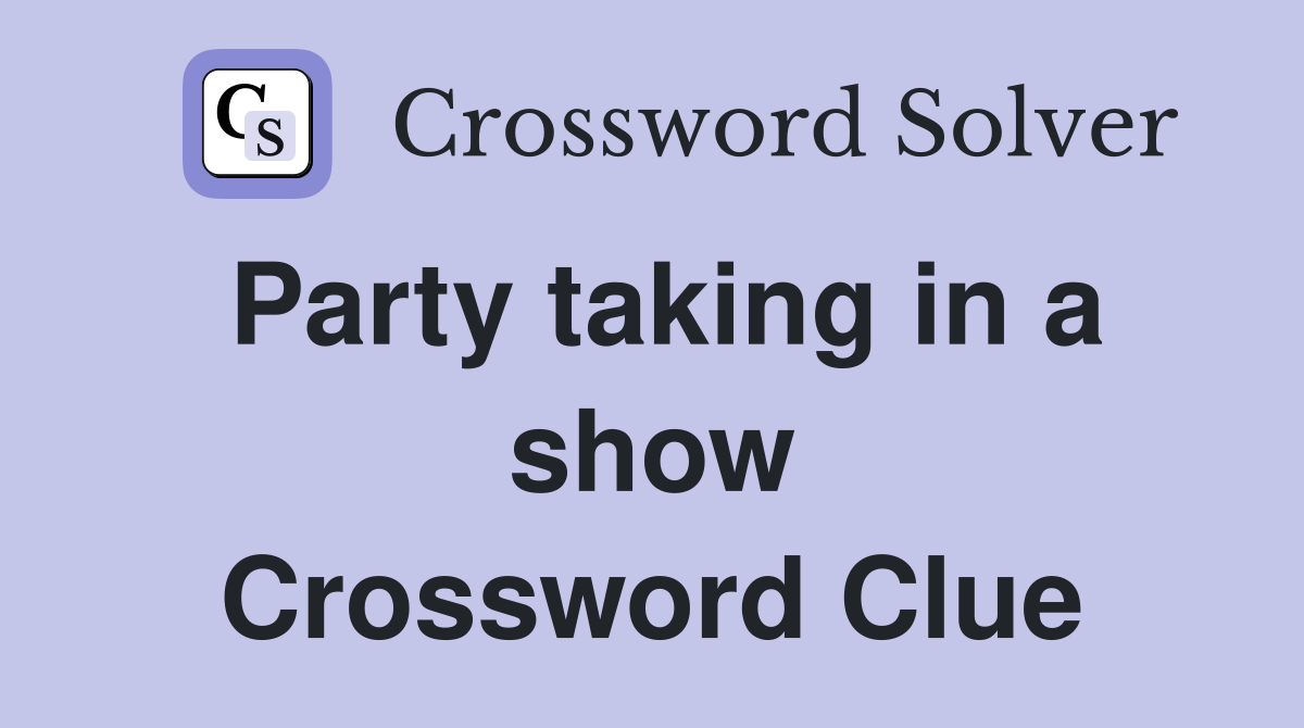 Party taking in a show Crossword Clue