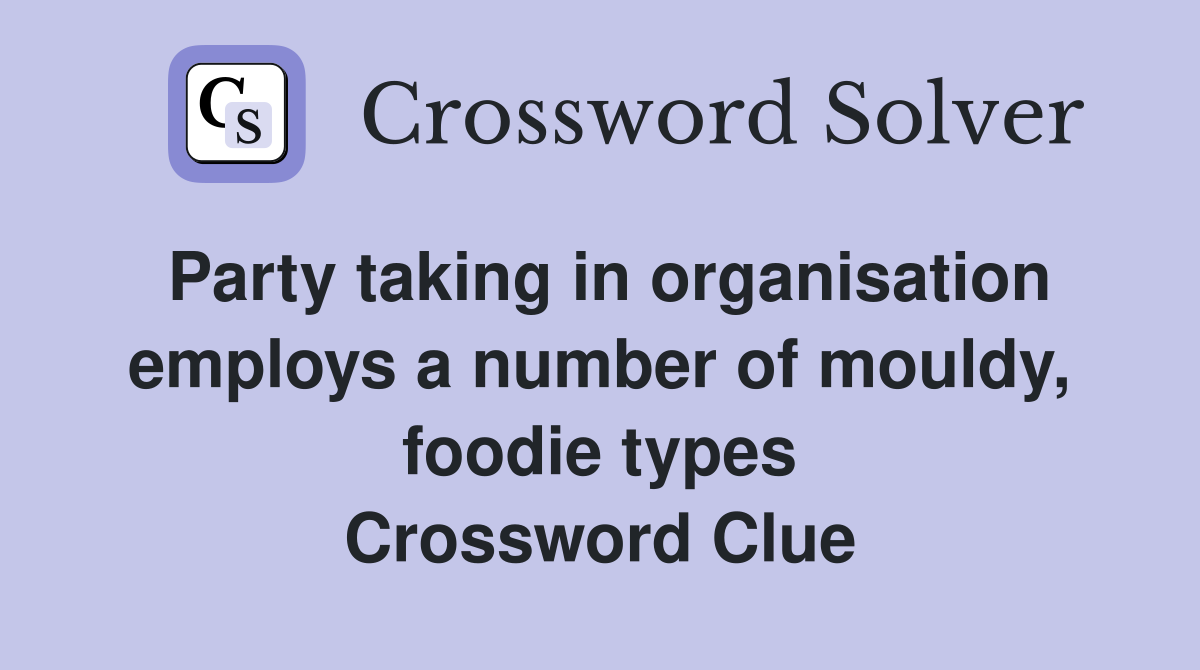 Party taking in organisation employs a number of mouldy, foodie types Crossword Clue
