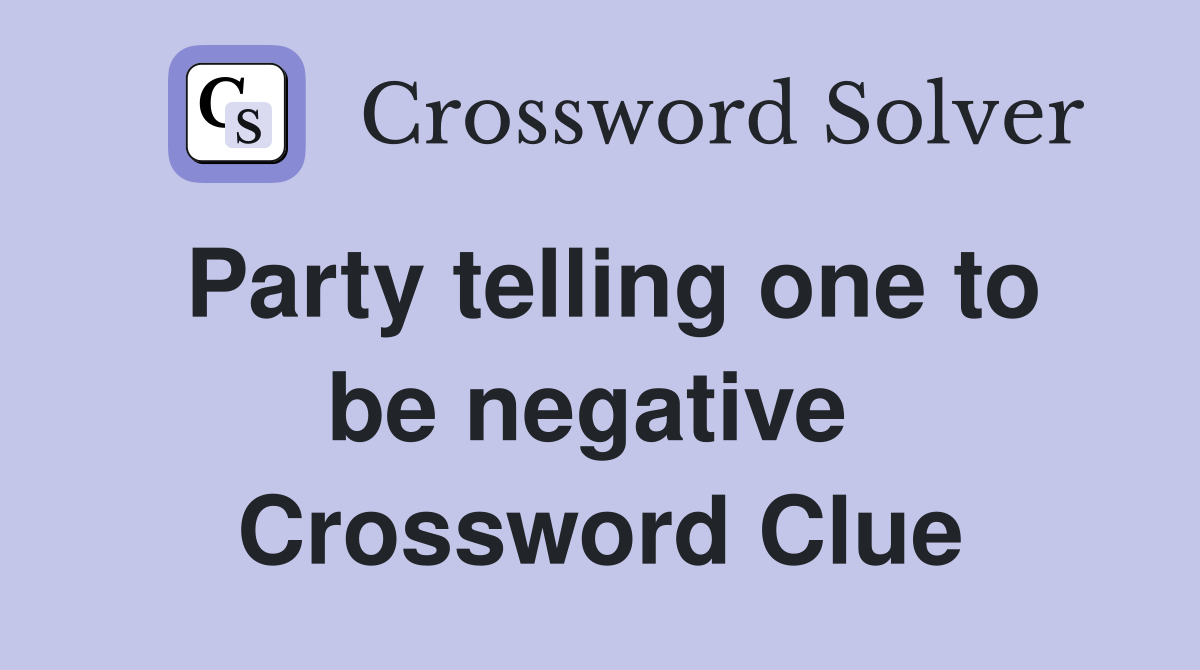Party telling one to be negative  Crossword Clue