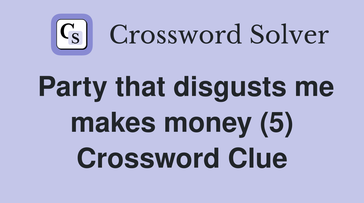 Party that disgusts me makes money (5) Crossword Clue