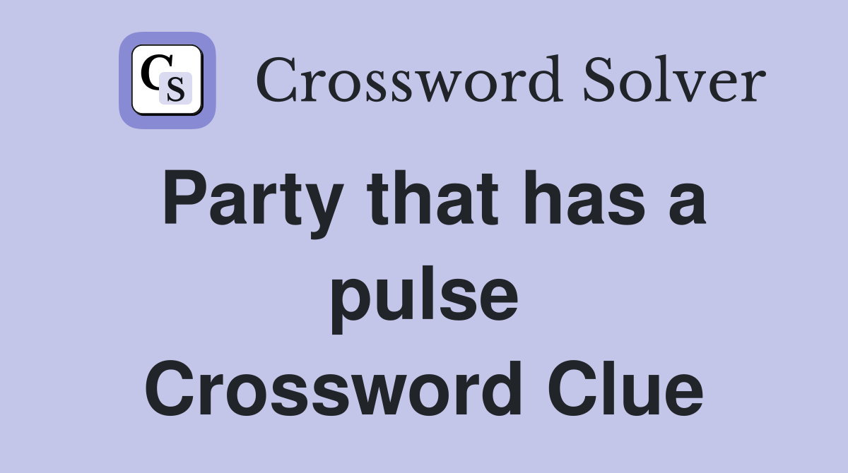 Party that has a pulse Crossword Clue