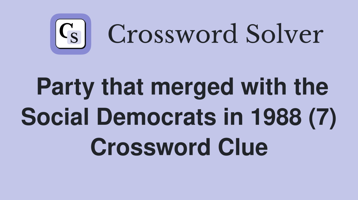 Party that merged with the Social Democrats in 1988 (7) Crossword Clue