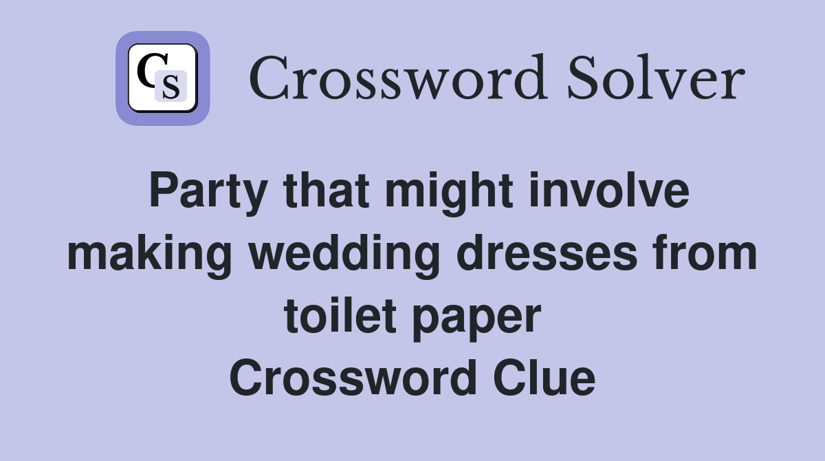 Party that might involve making wedding dresses from toilet paper Crossword Clue