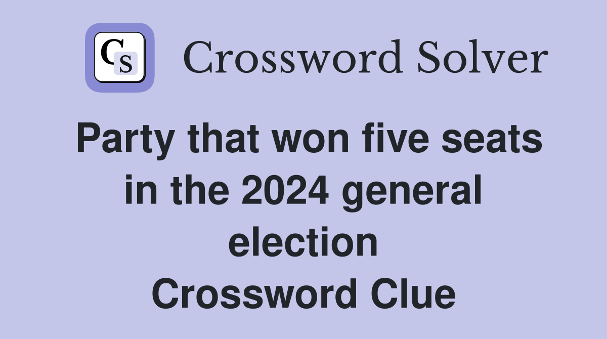 Party that won five seats in the 2024 general election Crossword Clue