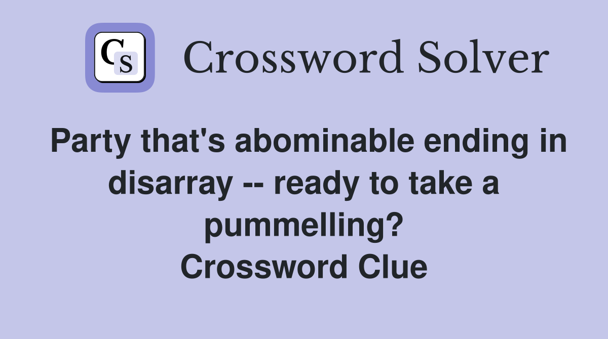 Party that's abominable ending in disarray -- ready to take a pummelling? Crossword Clue