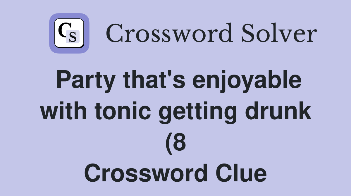 Party that #39 s enjoyable with tonic getting drunk (8) Crossword Clue Party that #39 s enjoyable with tonic getting drunk (8) Crossword Clue