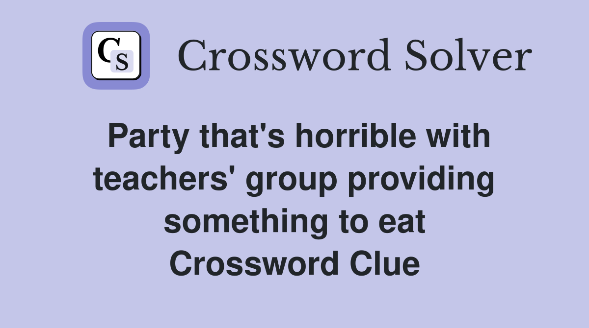 Party that's horrible with teachers' group providing something to eat Crossword Clue