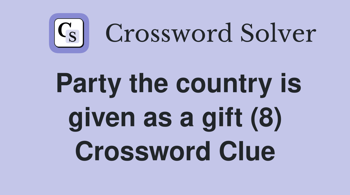 Party the country is given as a gift (8) Crossword Clue