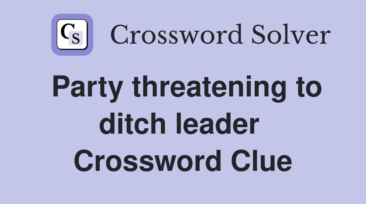 Party threatening to ditch leader  Crossword Clue