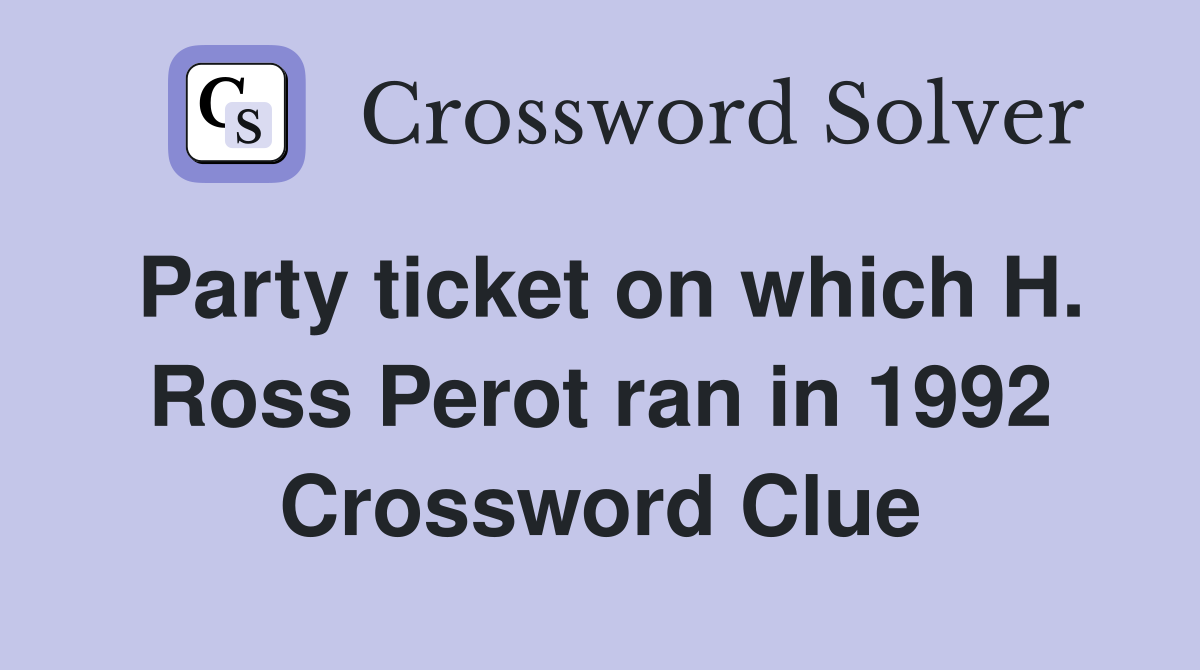 Party ticket on which H. Ross Perot ran in 1992 Crossword Clue
