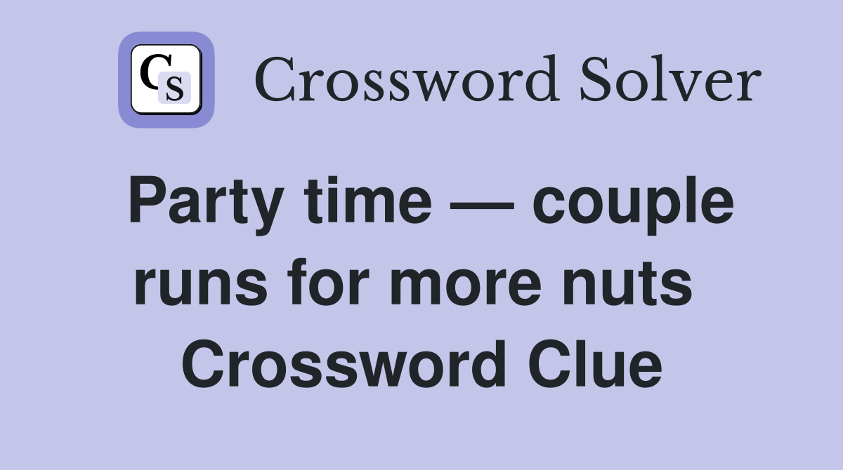Party time — couple runs for more nuts  Crossword Clue