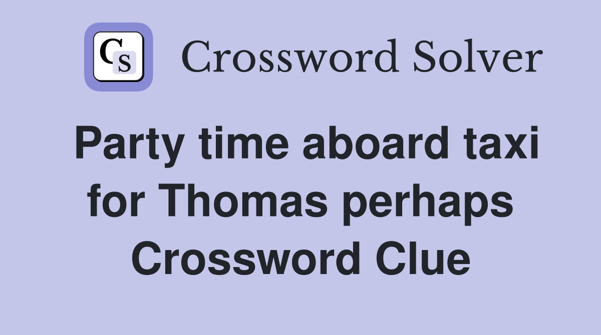Party time aboard taxi for Thomas perhaps Crossword Clue