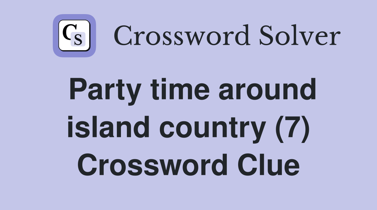 Party time around island country (7) Crossword Clue