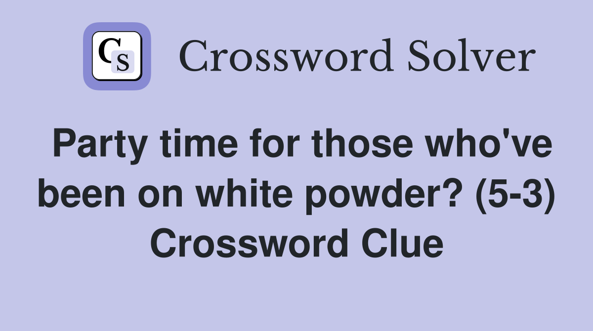Party time for those who've been on white powder? (5-3) Crossword Clue