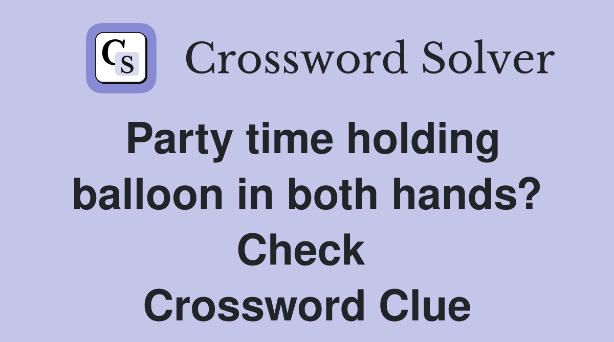 Party time holding balloon in both hands? Check  Crossword Clue