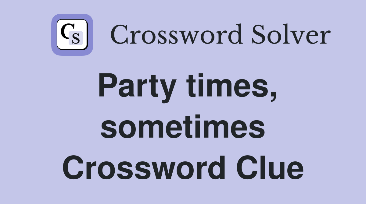 Party times, sometimes Crossword Clue