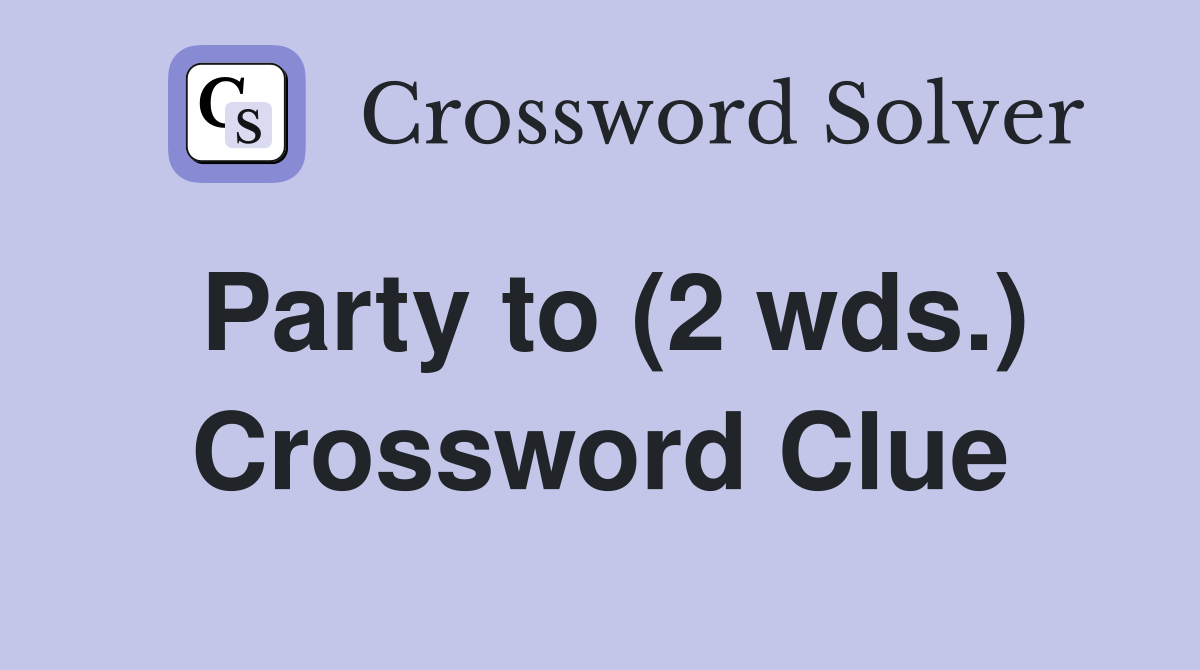 Party to (2 wds.) Crossword Clue