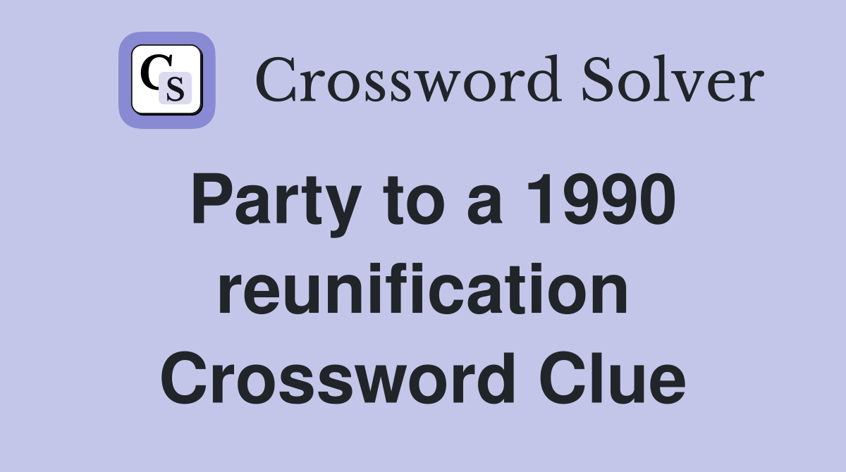 Party to a 1990 reunification Crossword Clue