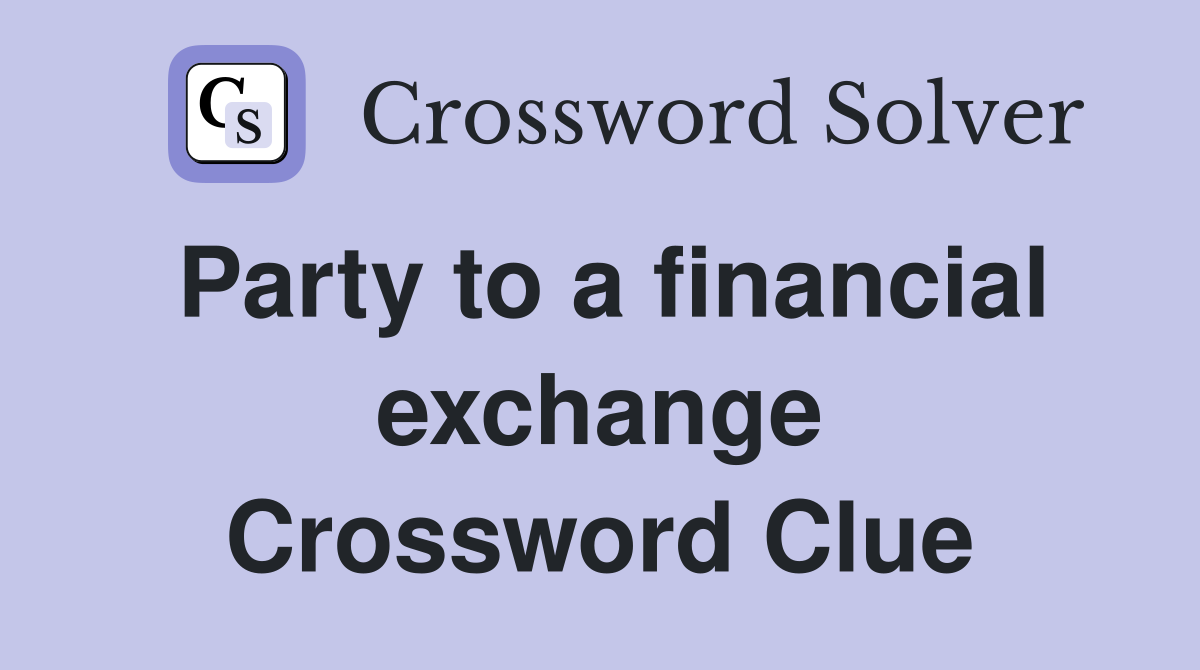 Party to a financial exchange Crossword Clue