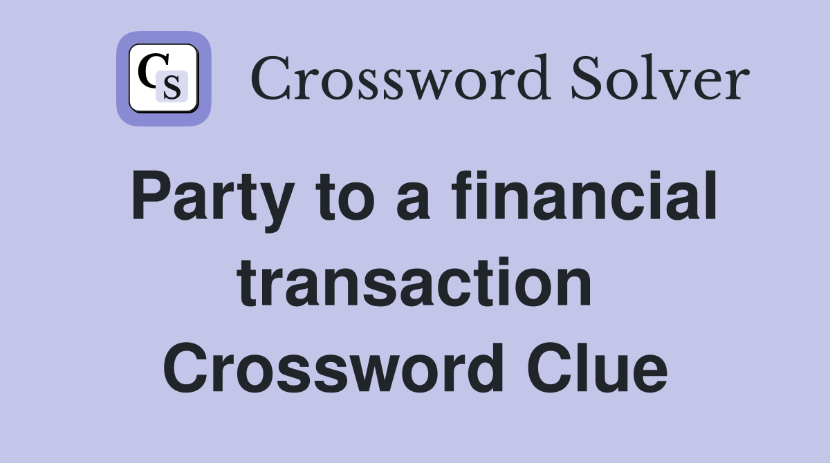 Party to a financial transaction Crossword Clue