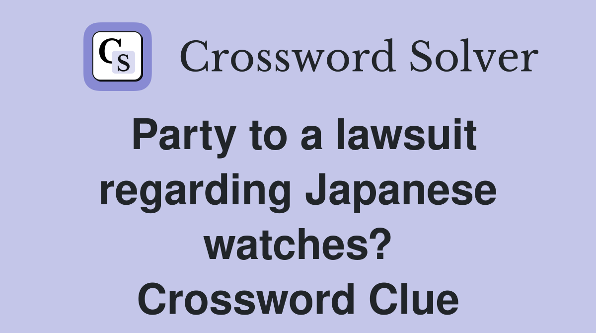 Party to a lawsuit regarding Japanese watches? Crossword Clue