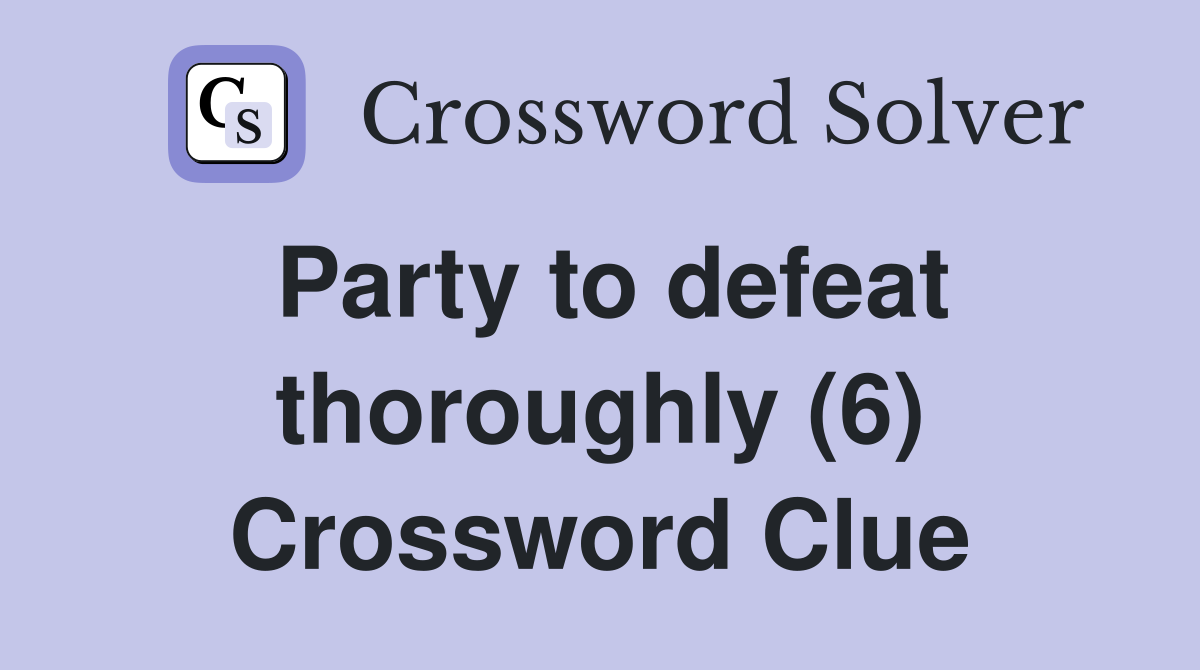 Party to defeat thoroughly (6) Crossword Clue