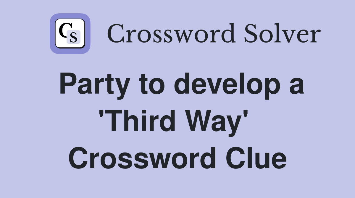 Party to develop a 'Third Way'  Crossword Clue