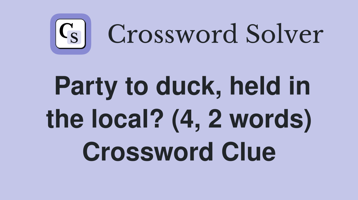 Party to duck, held in the local? (4, 2 words) Crossword Clue