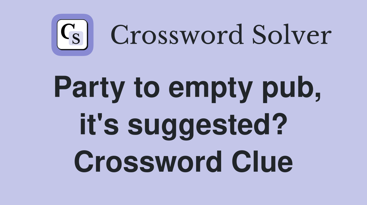 Party to empty pub, it's suggested? Crossword Clue