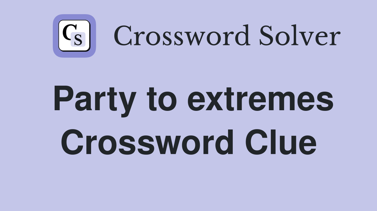 Party to extremes Crossword Clue