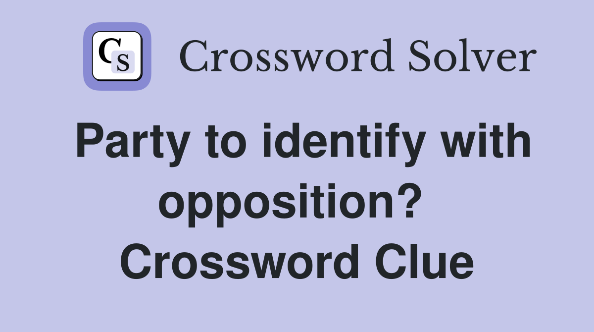 Party to identify with opposition?  Crossword Clue