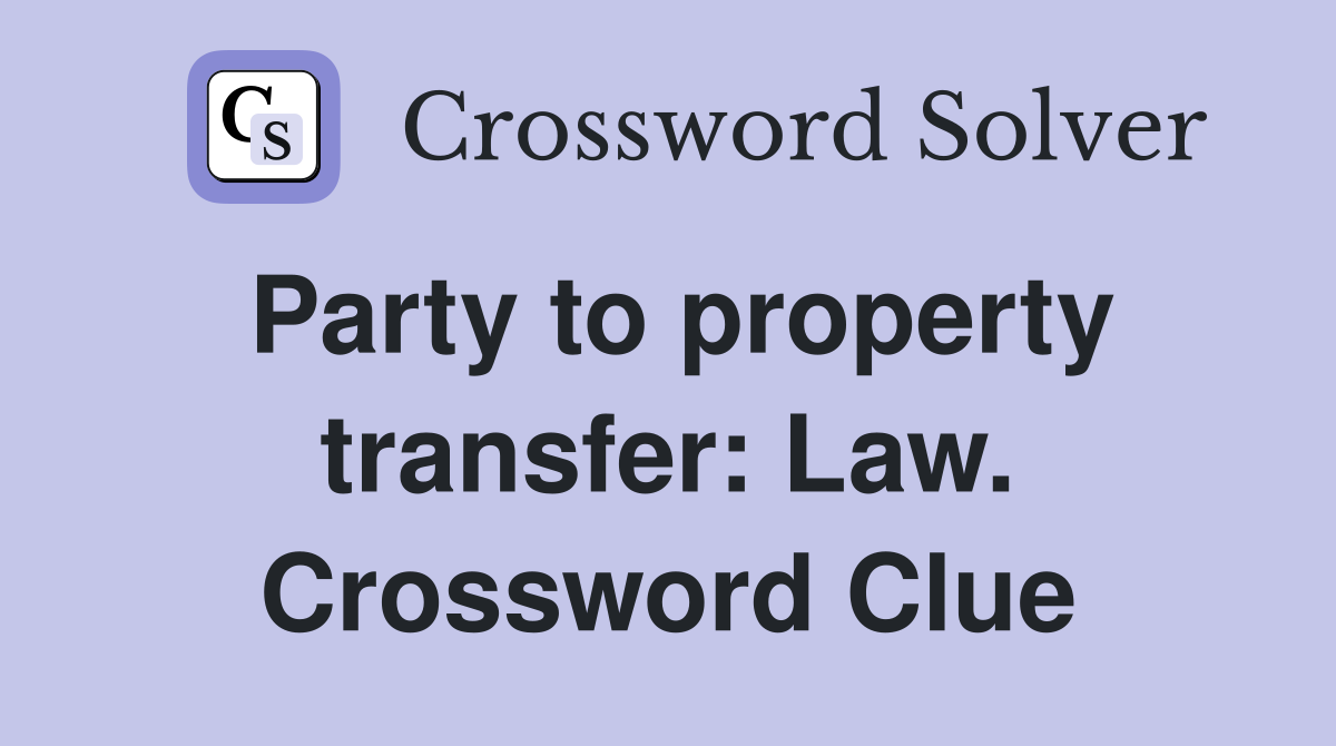 Party to property transfer: Law. Crossword Clue
