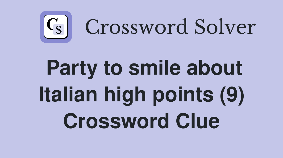 Party to smile about Italian high points (9) Crossword Clue