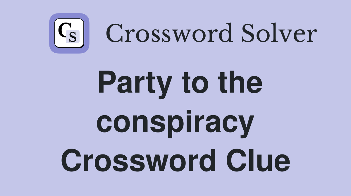 Party to the conspiracy Crossword Clue