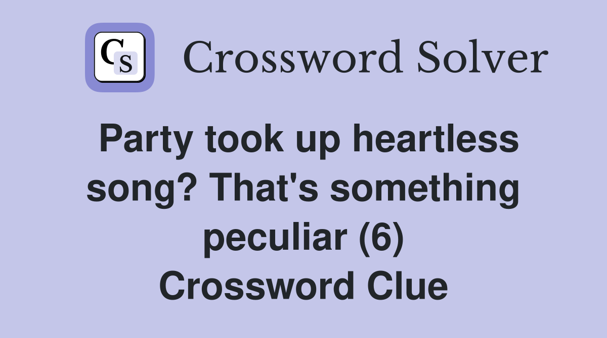 Party took up heartless song? That's something peculiar (6) Crossword Clue