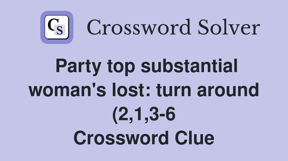 Party top substantial woman #39 s lost: turn around (2 1 3 6) Crossword Party top substantial woman #39 s lost: turn around (2 1 3 6) Crossword