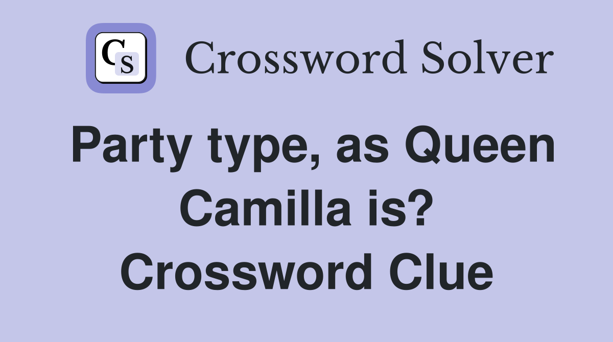 Party type, as Queen Camilla is? Crossword Clue