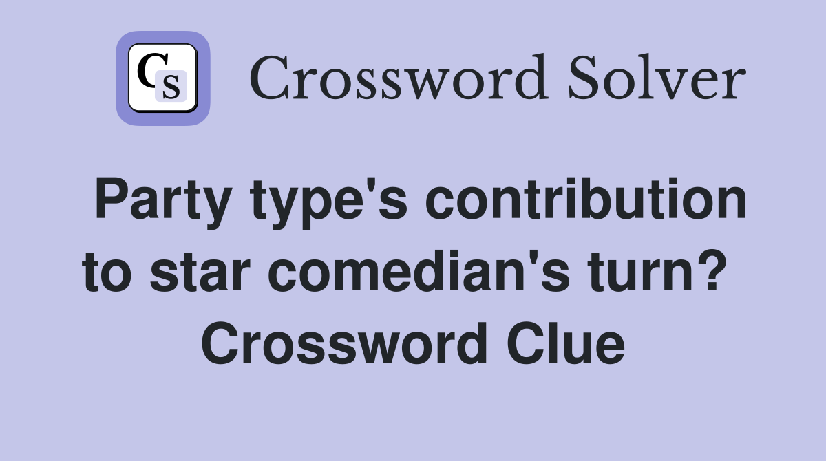 Party type's contribution to star comedian's turn?  Crossword Clue