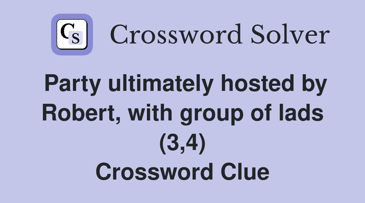 Party ultimately hosted by Robert, with group of lads (3,4) Crossword Clue
