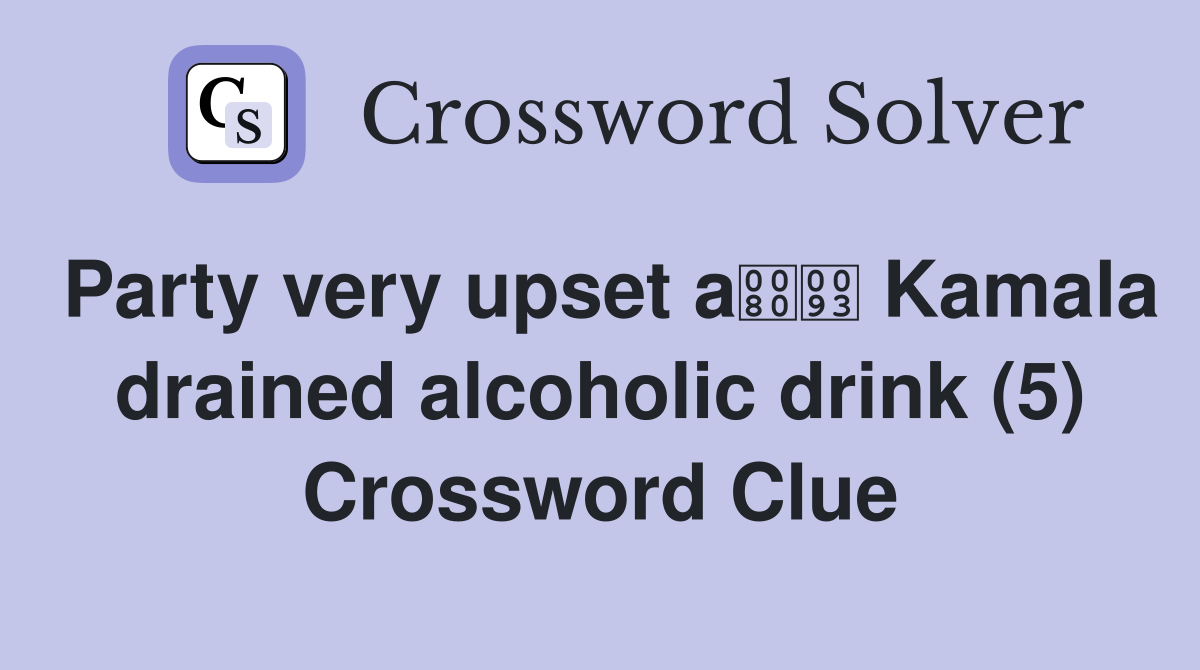 Party very upset a Kamala drained alcoholic drink (5) Crossword Clue