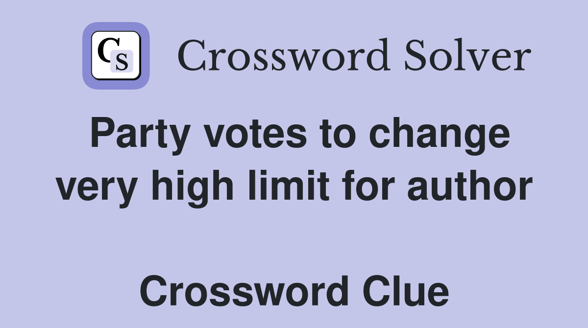 Party votes to change very high limit for author  Crossword Clue