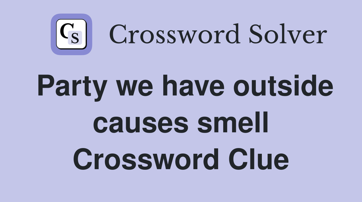 Party we have outside causes smell Crossword Clue