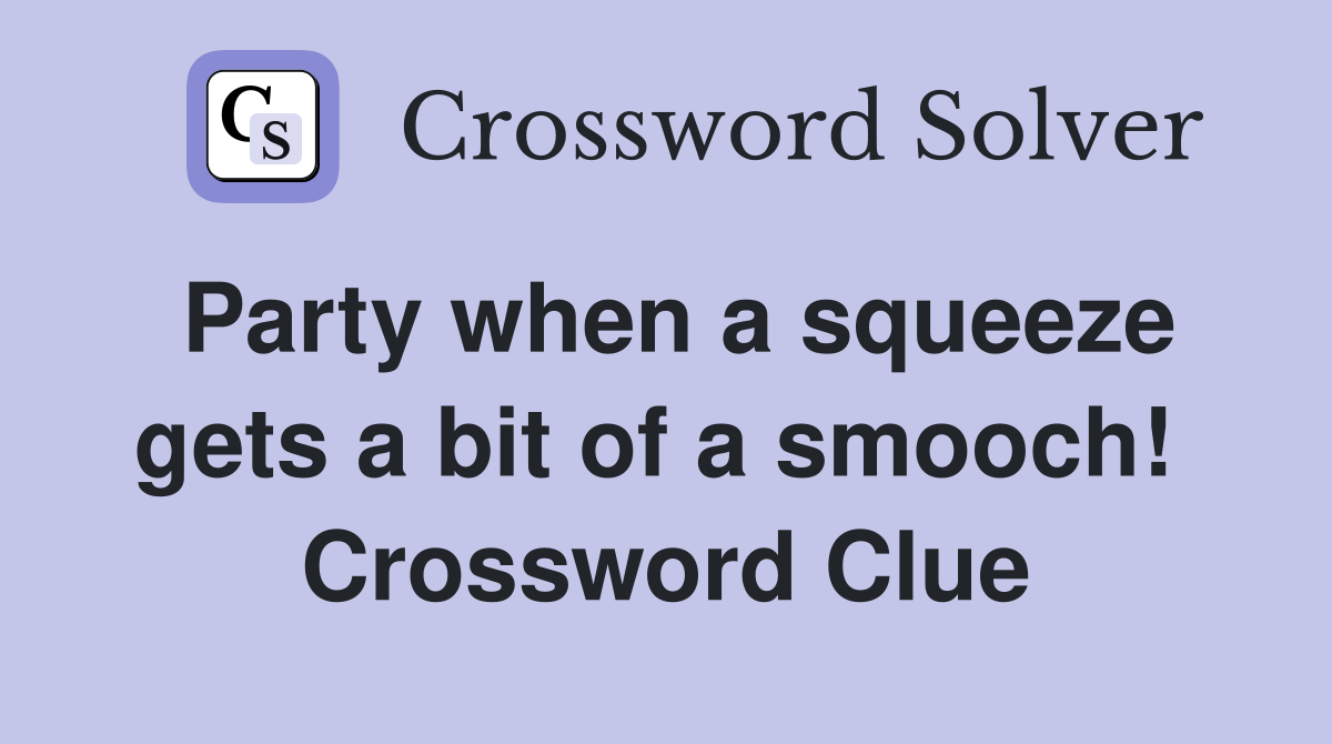 Party when a squeeze gets a bit of a smooch!  Crossword Clue