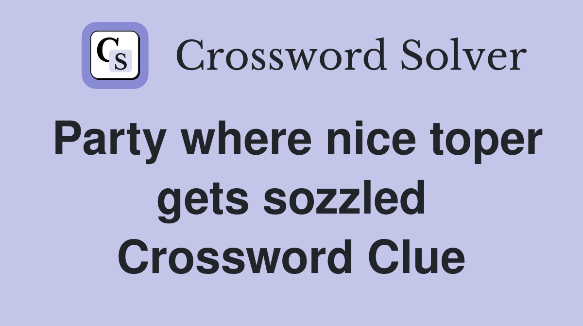 Party where nice toper gets sozzled Crossword Clue