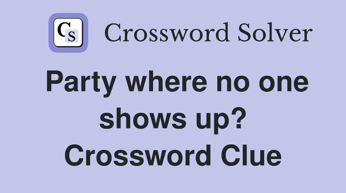 Party where no one shows up? Crossword Clue