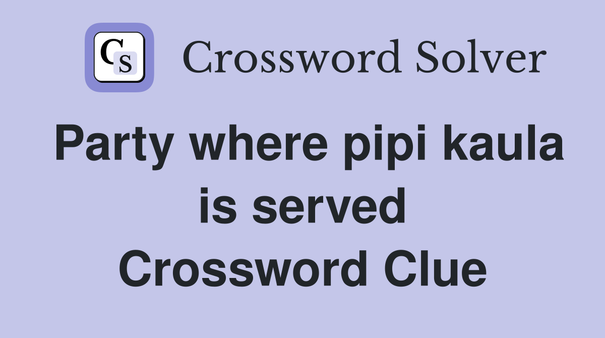 Party where pipi kaula is served Crossword Clue