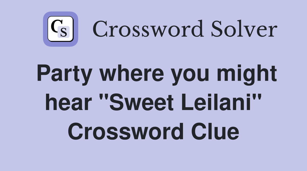 Party where you might hear "Sweet Leilani" Crossword Clue