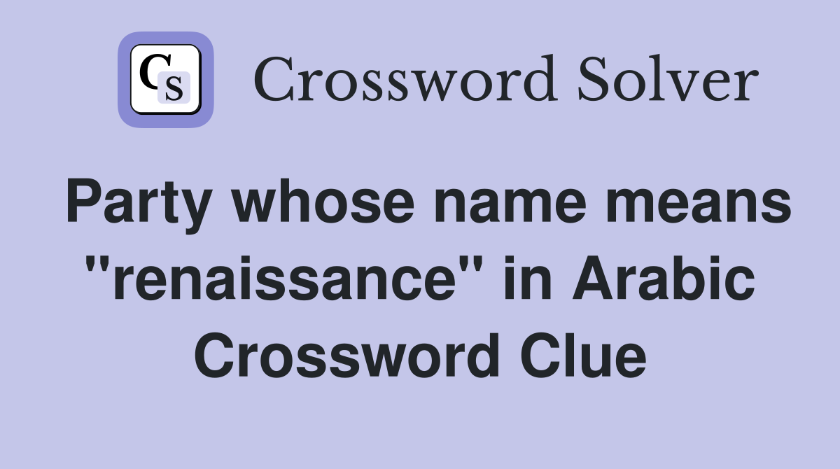 Party whose name means "renaissance" in Arabic Crossword Clue