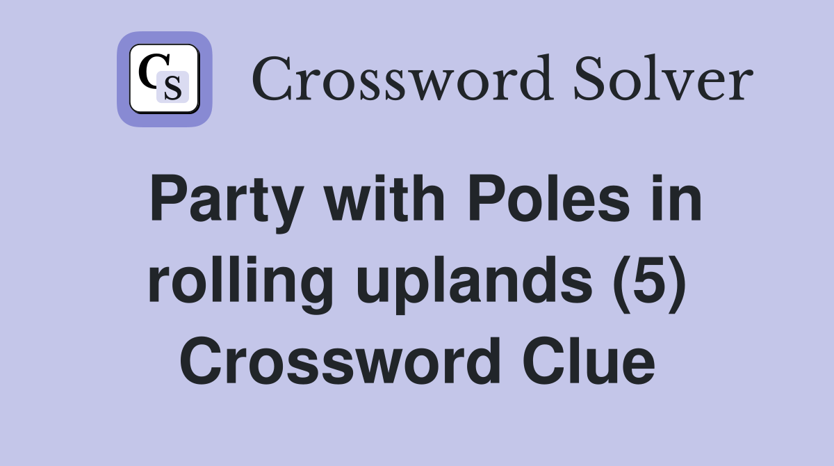 Party with Poles in rolling uplands (5) Crossword Clue