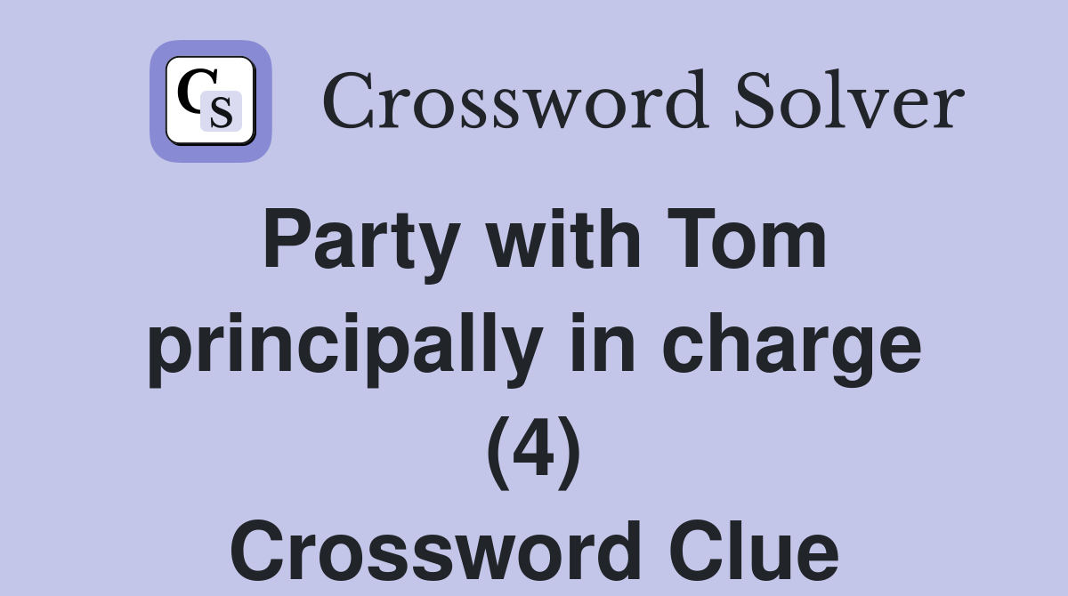 Party with Tom principally in charge (4) Crossword Clue